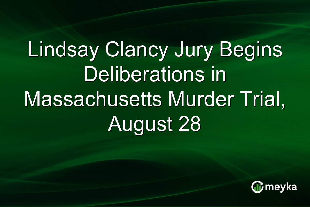 Lindsay Clancy Jury Begins Deliberations in Massachusetts Murder Trial, August 28