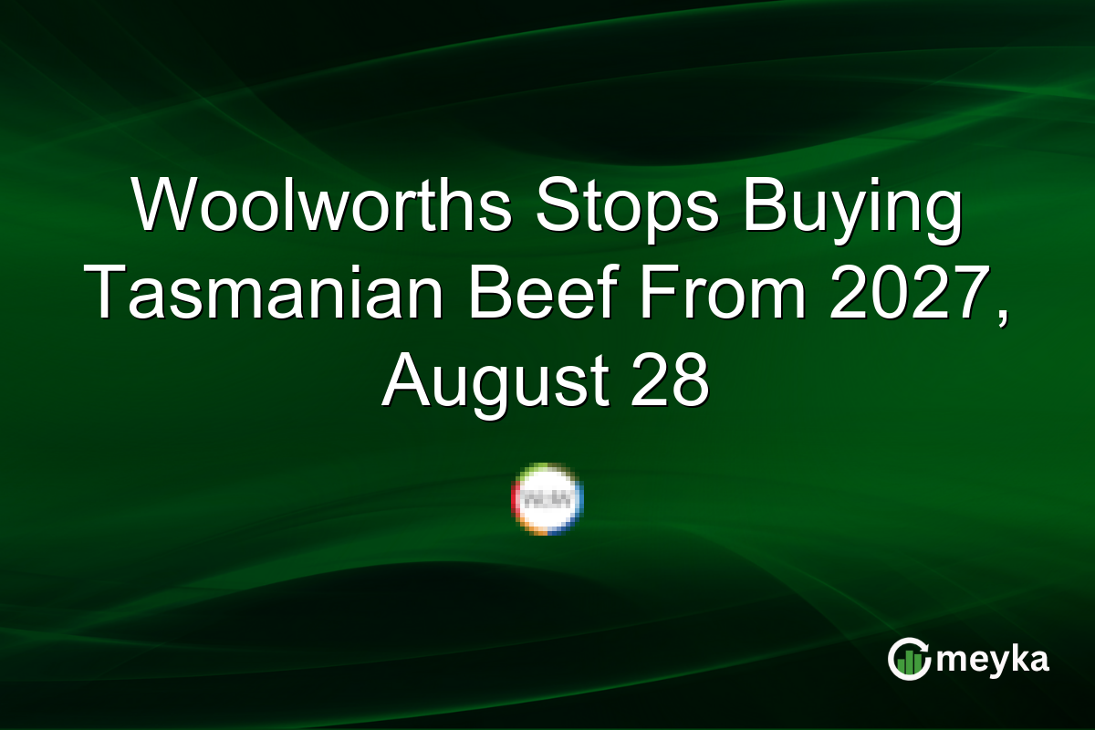 Woolworths Stops Buying Tasmanian Beef From 2027, August 28