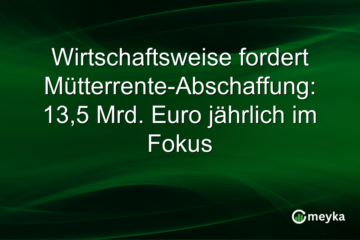 Wirtschaftsweise fordert Mütterrente-Abschaffung: 13,5 Mrd. Euro jährlich im Fokus
