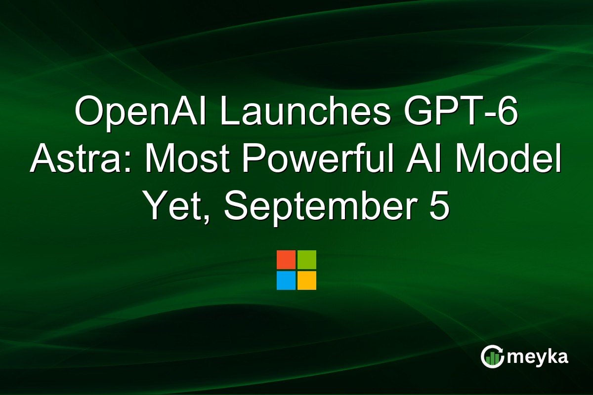 OpenAI Launches GPT-6 Astra: Most Powerful AI Model Yet, September 5