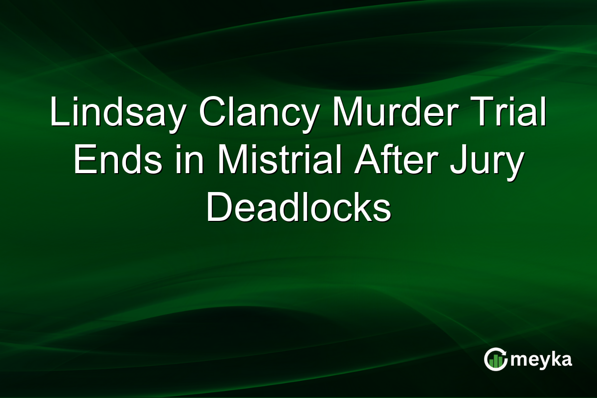 Lindsay Clancy Murder Trial Ends in Mistrial After Jury Deadlocks
