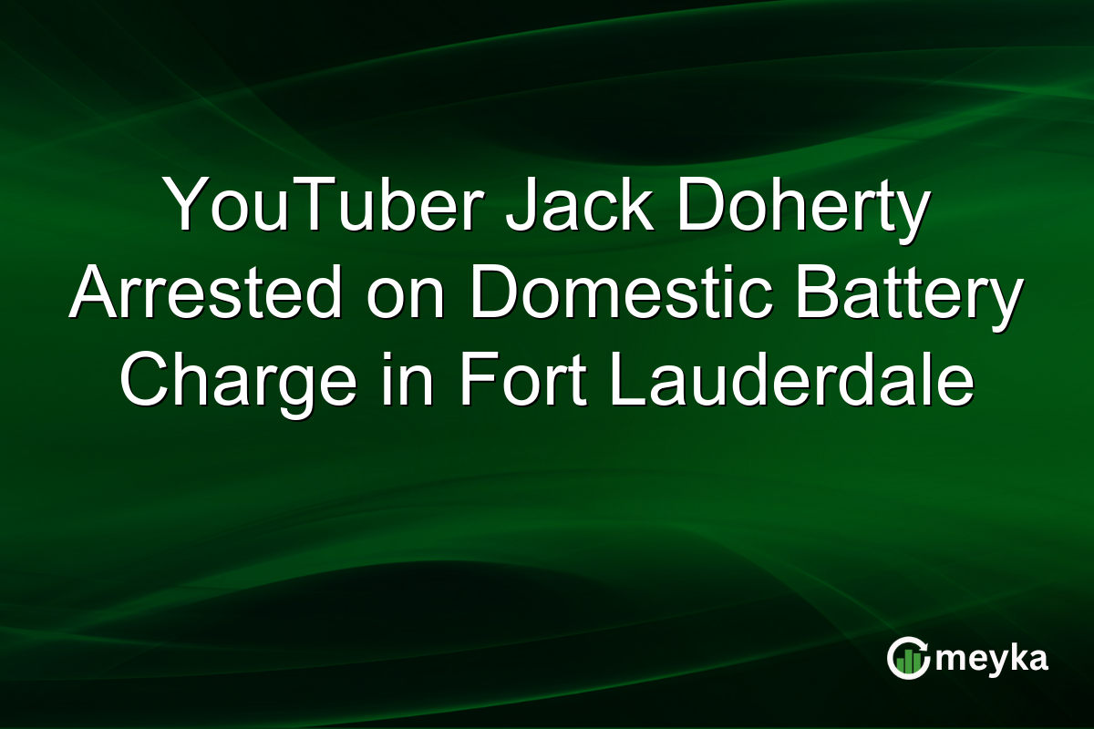 YouTuber Jack Doherty Arrested on Domestic Battery Charge in Fort Lauderdale