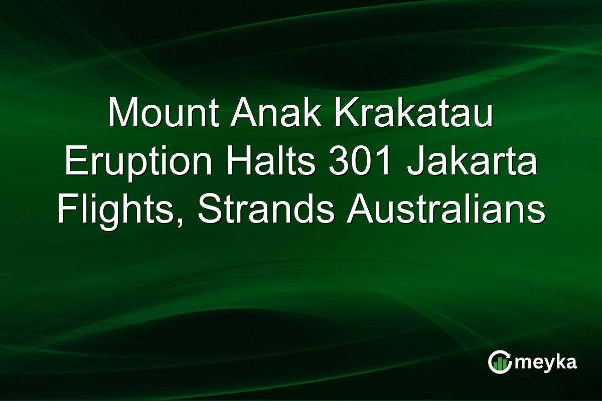 Mount Anak Krakatau Eruption Halts 301 Jakarta Flights, Strands Australians