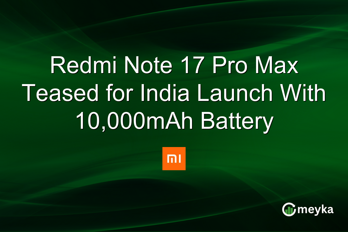 Redmi Note 17 Pro Max Teased for India Launch With 10,000mAh Battery