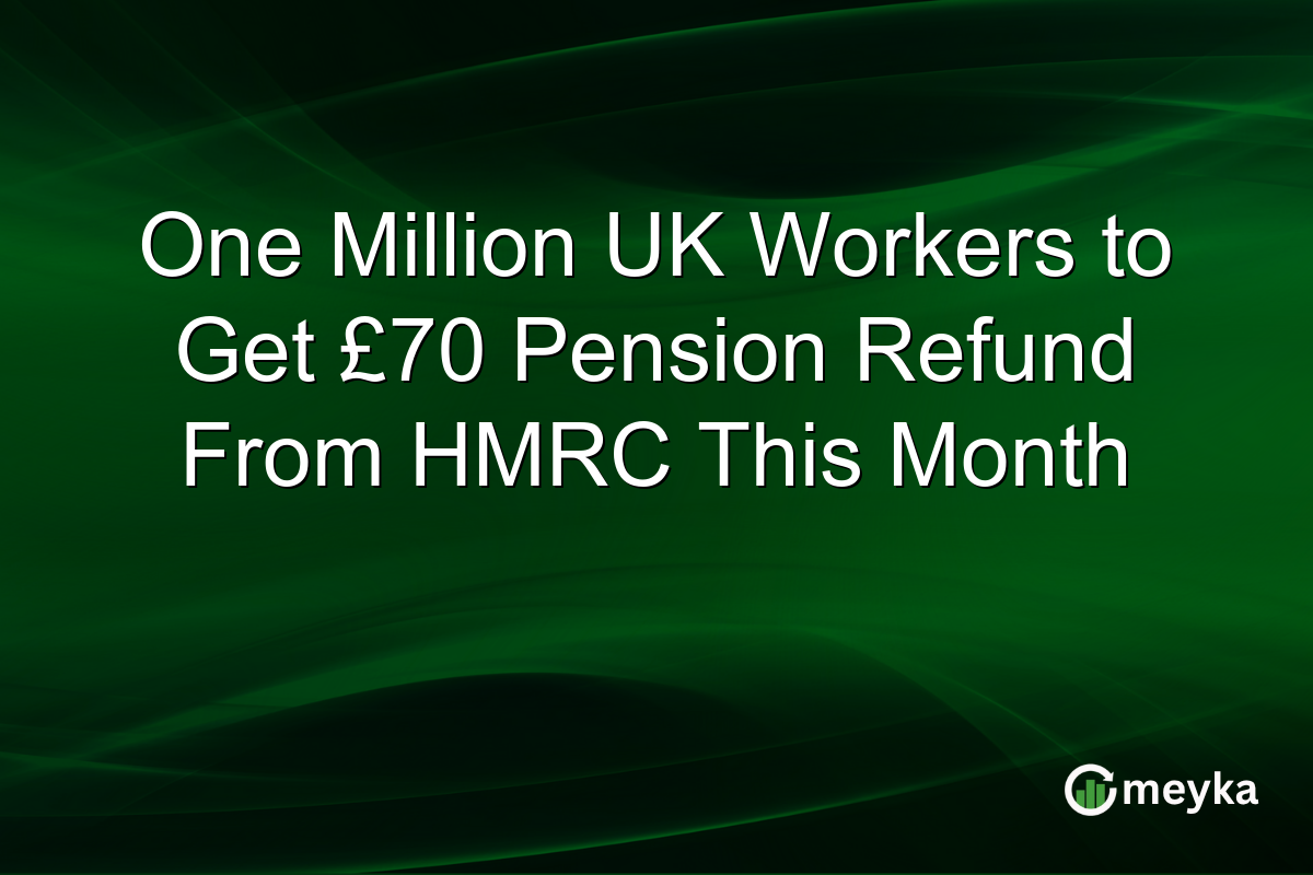One Million UK Workers to Get £70 Pension Refund From HMRC This Month