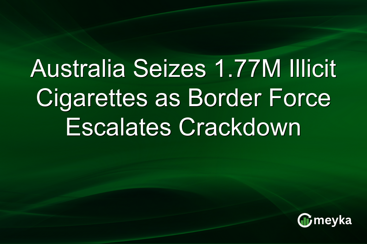 Australia Seizes 1.77M Illicit Cigarettes as Border Force Escalates Crackdown