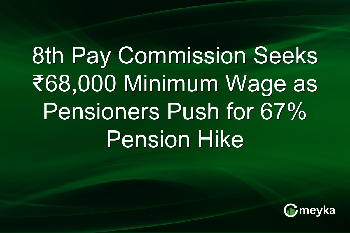 8th Pay Commission Seeks ₹68,000 Minimum Wage as Pensioners Push for 67% Pension Hike