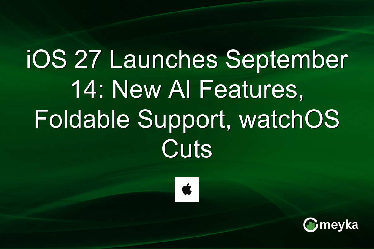 iOS 27 Launches September 14: New AI Features, Foldable Support, watchOS Cuts