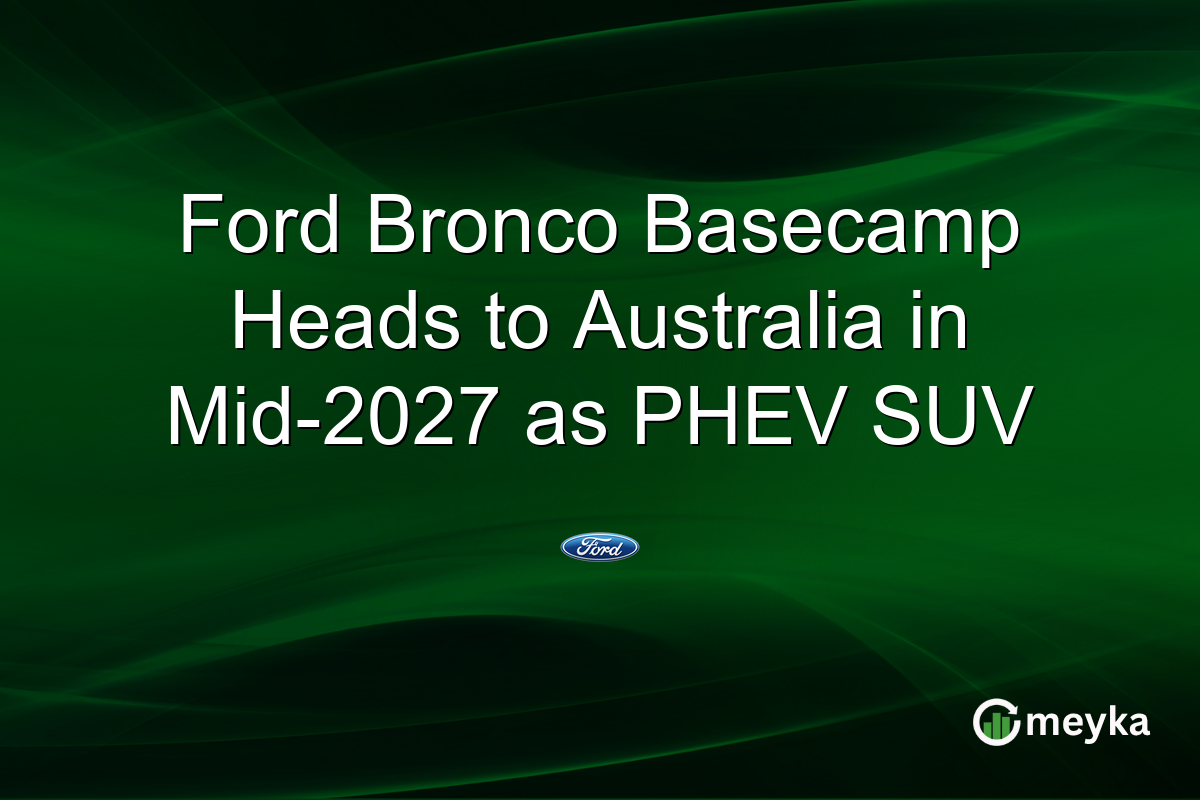 Ford Bronco Basecamp Heads to Australia in Mid-2027 as PHEV SUV