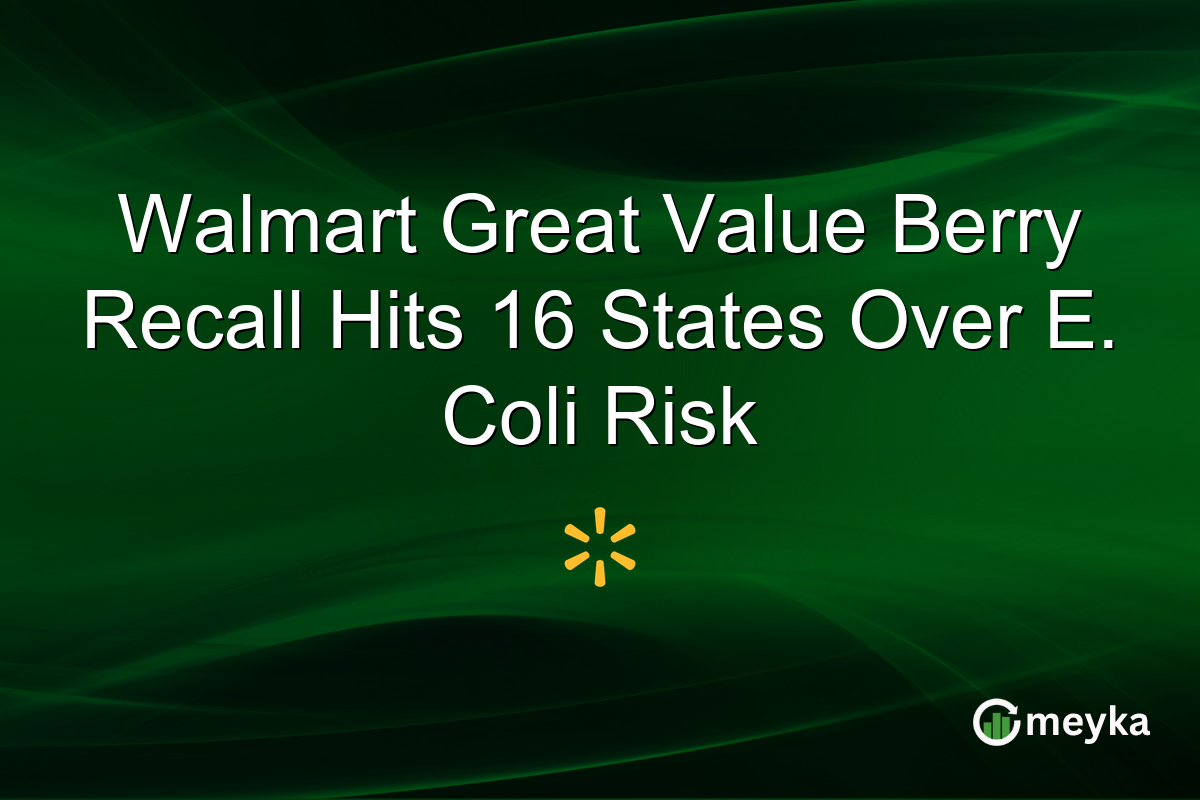 Walmart Great Value Berry Recall Hits 16 States Over E. Coli Risk