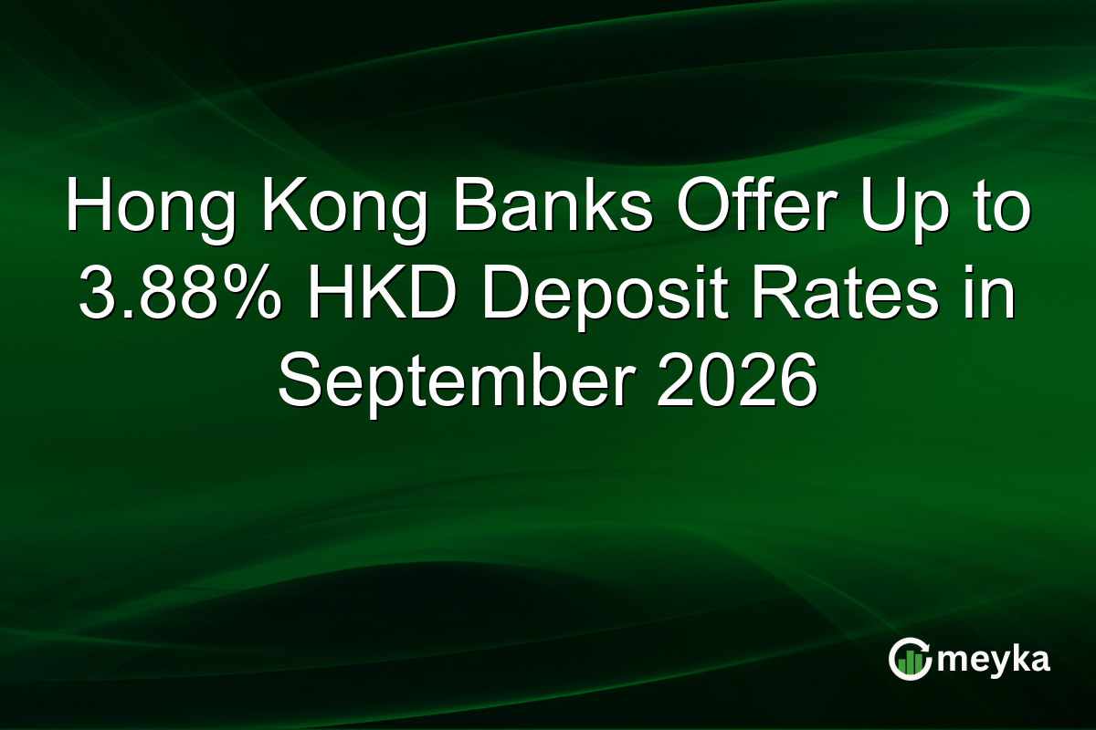 Hong Kong Banks Offer Up to 3.88% HKD Deposit Rates in September 2026