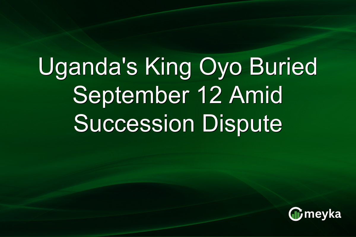 Uganda’s King Oyo Buried September 12 Amid Succession Dispute