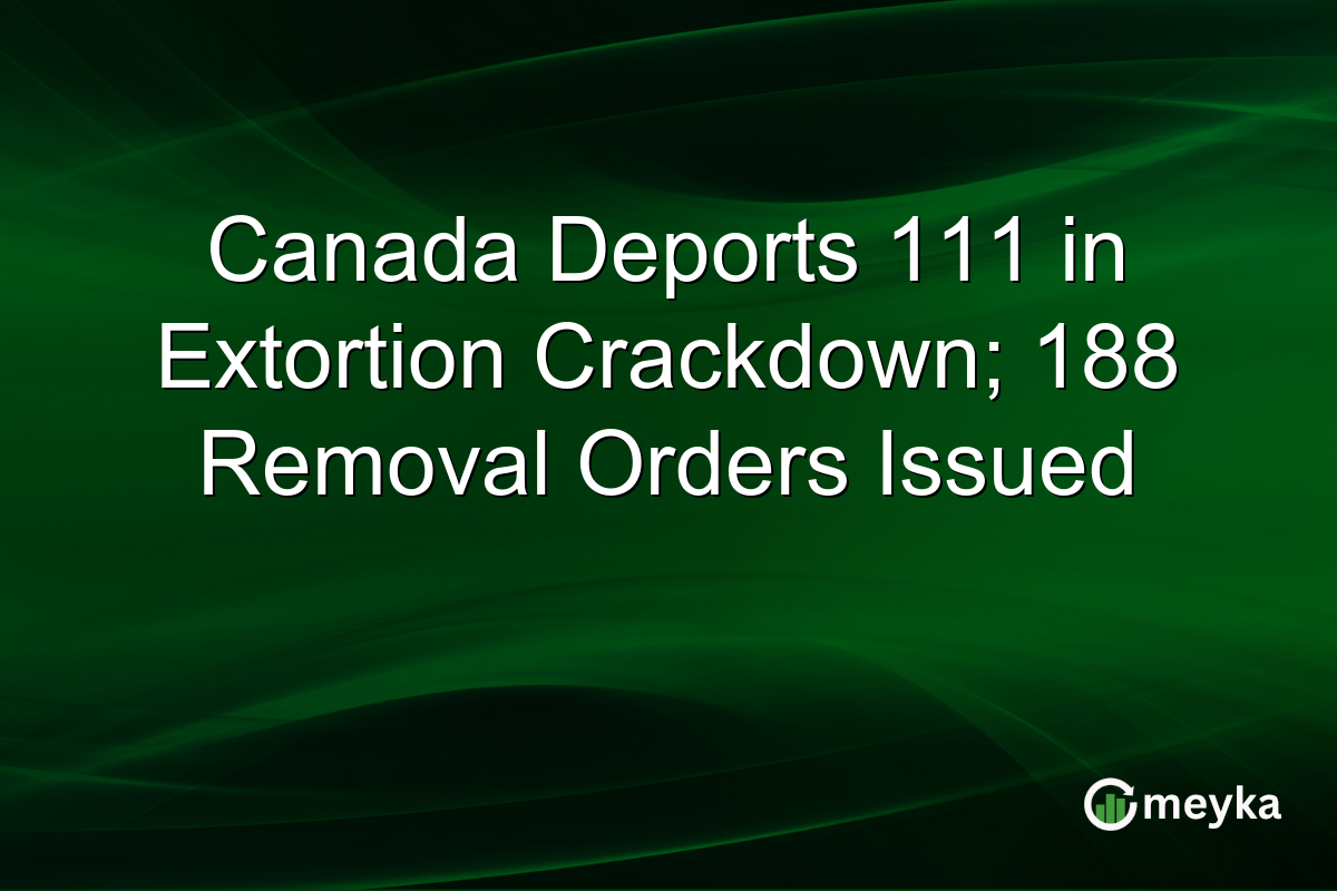 Canada Deports 111 in Extortion Crackdown; 188 Removal Orders Issued