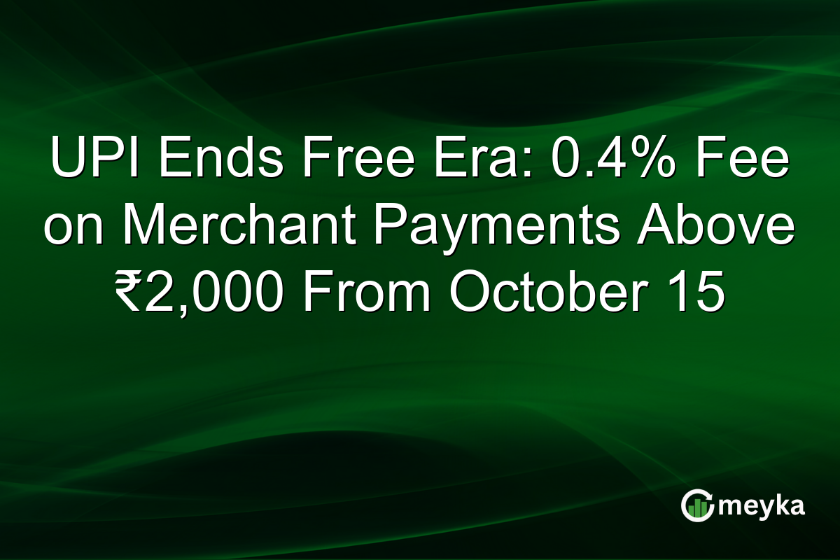 UPI Ends Free Era: 0.4% Fee on Merchant Payments Above ₹2,000 From October 15