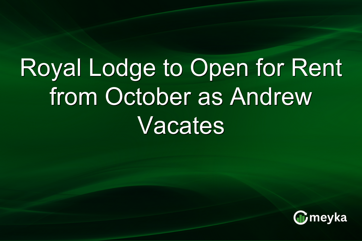 Royal Lodge to Open for Rent from October as Andrew Vacates