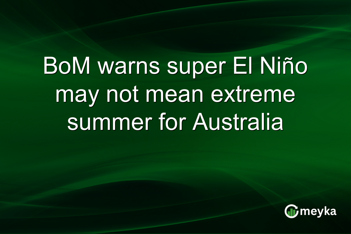 BoM warns super El Niño may not mean extreme summer for Australia