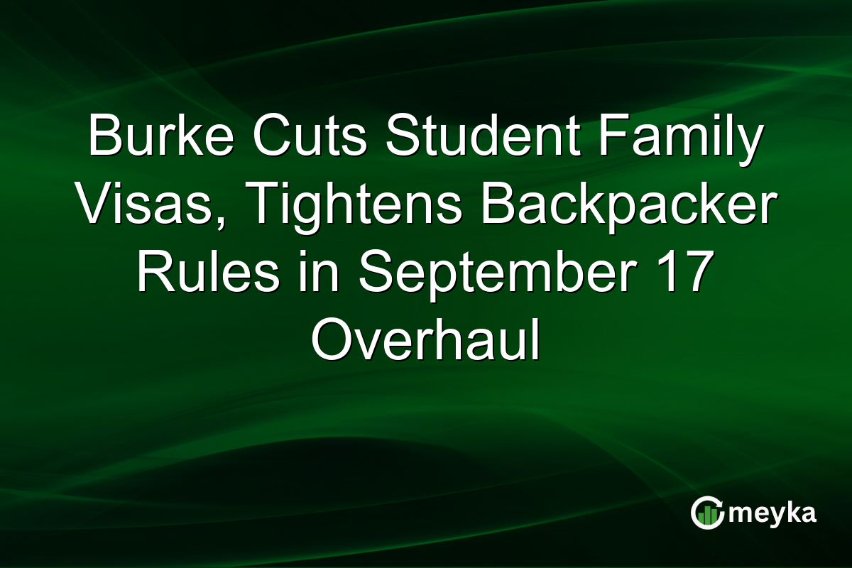 Burke Cuts Student Family Visas, Tightens Backpacker Rules in September 17 Overhaul
