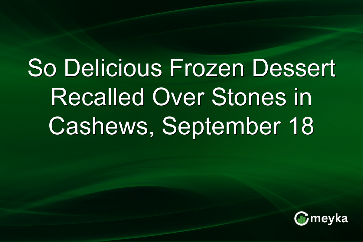 So Delicious Frozen Dessert Recalled Over Stones in Cashews, September 18