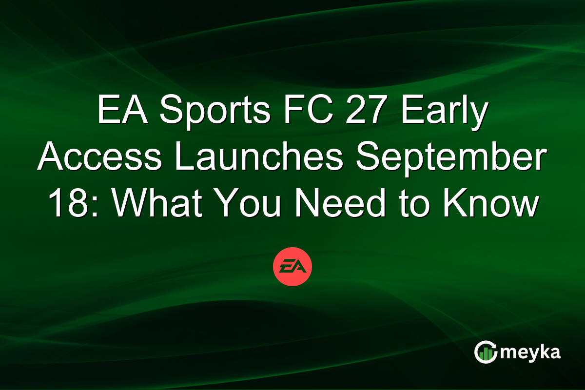 EA Sports FC 27 Early Access Launches September 18: What You Need to Know