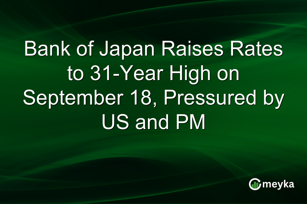 Bank of Japan Raises Rates to 31-Year High on September 18, Pressured by US and PM