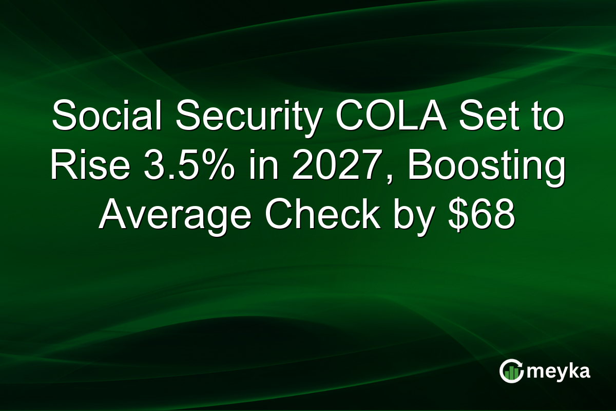 Social Security COLA Set to Rise 3.5% in 2027, Boosting Average Check by $68