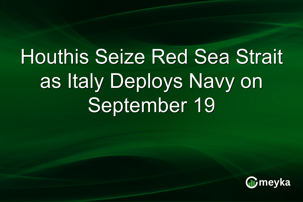 Houthis Seize Red Sea Strait as Italy Deploys Navy on September 19