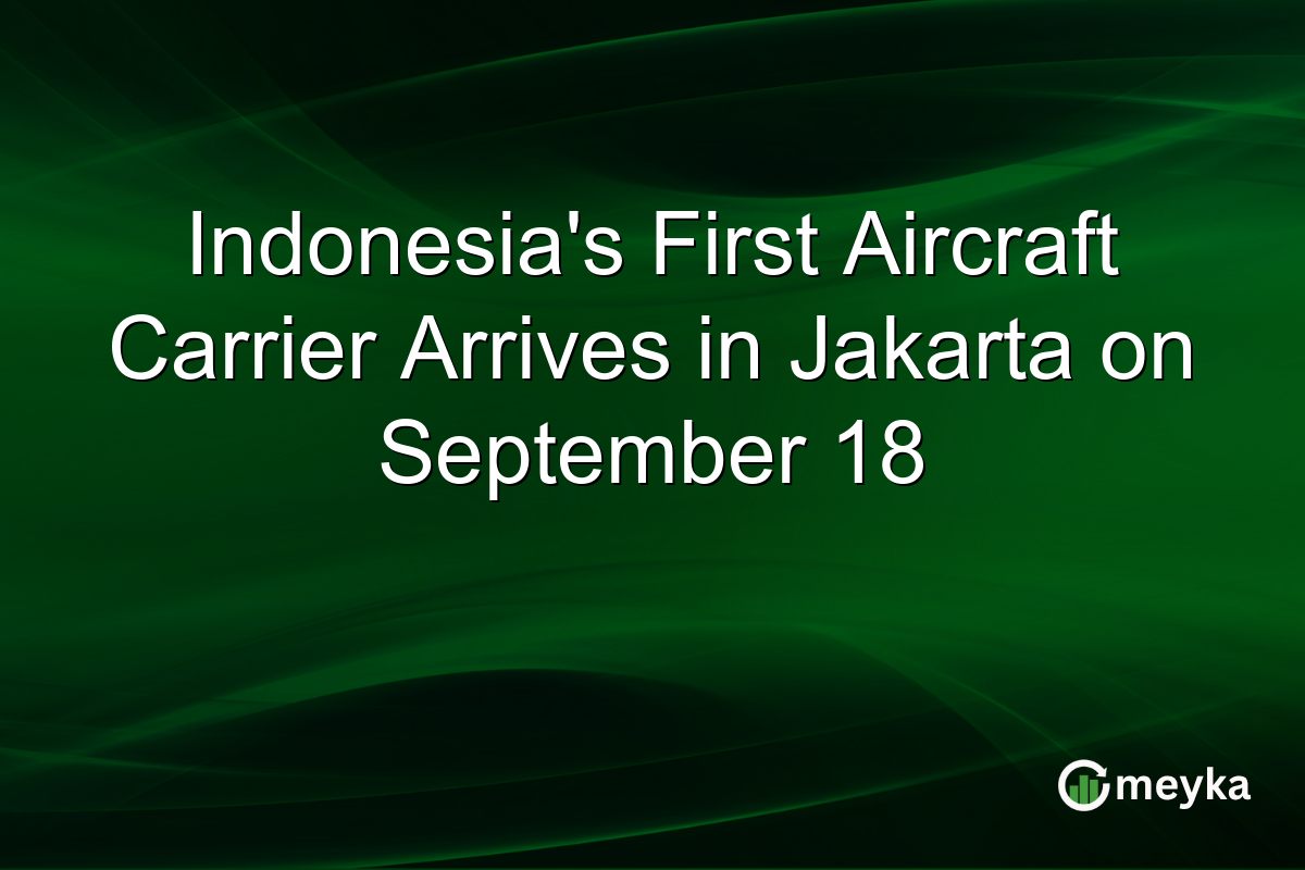 Indonesia’s First Aircraft Carrier Arrives in Jakarta on September 18