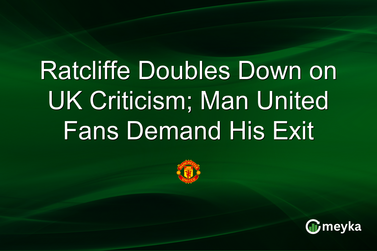 Ratcliffe Doubles Down on UK Criticism; Man United Fans Demand His Exit