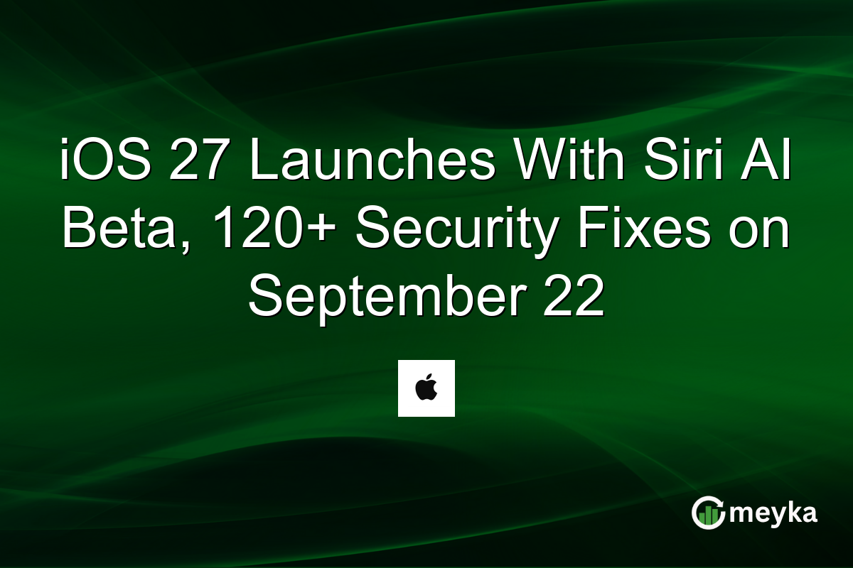 iOS 27 Launches With Siri AI Beta, 120+ Security Fixes on September 22