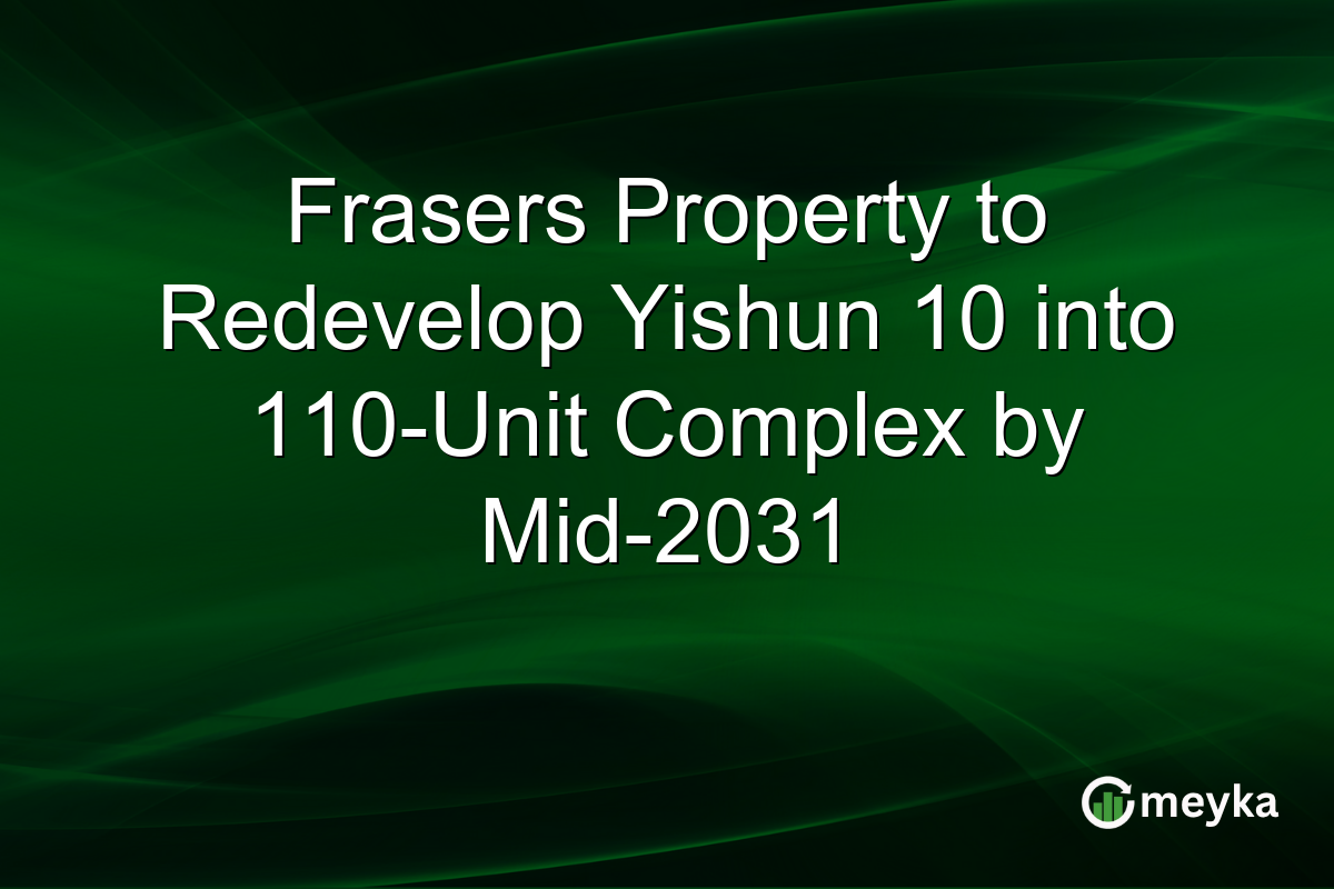 Frasers Property to Redevelop Yishun 10 into 110-Unit Complex by Mid-2031