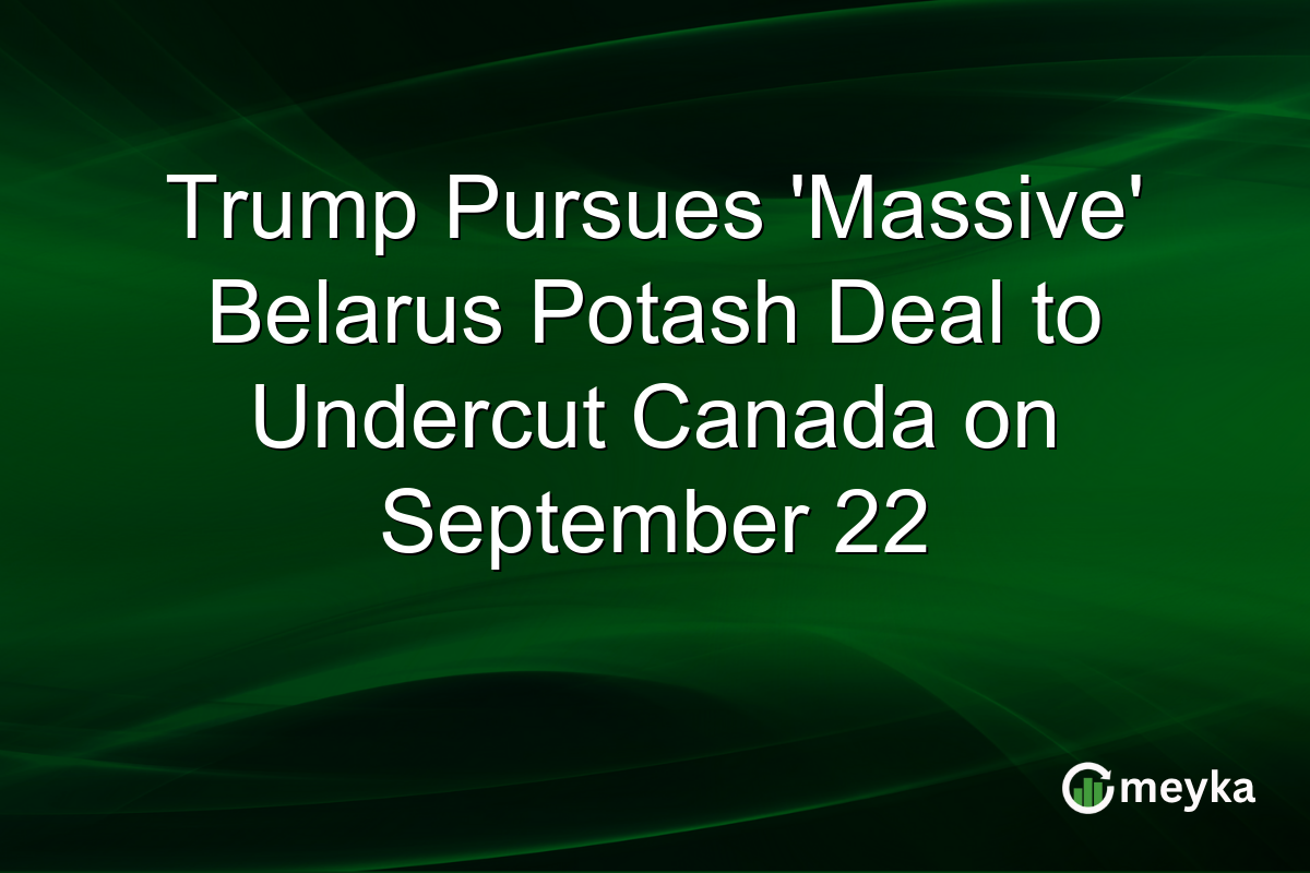 Trump Pursues ‘Massive’ Belarus Potash Deal to Undercut Canada on September 22