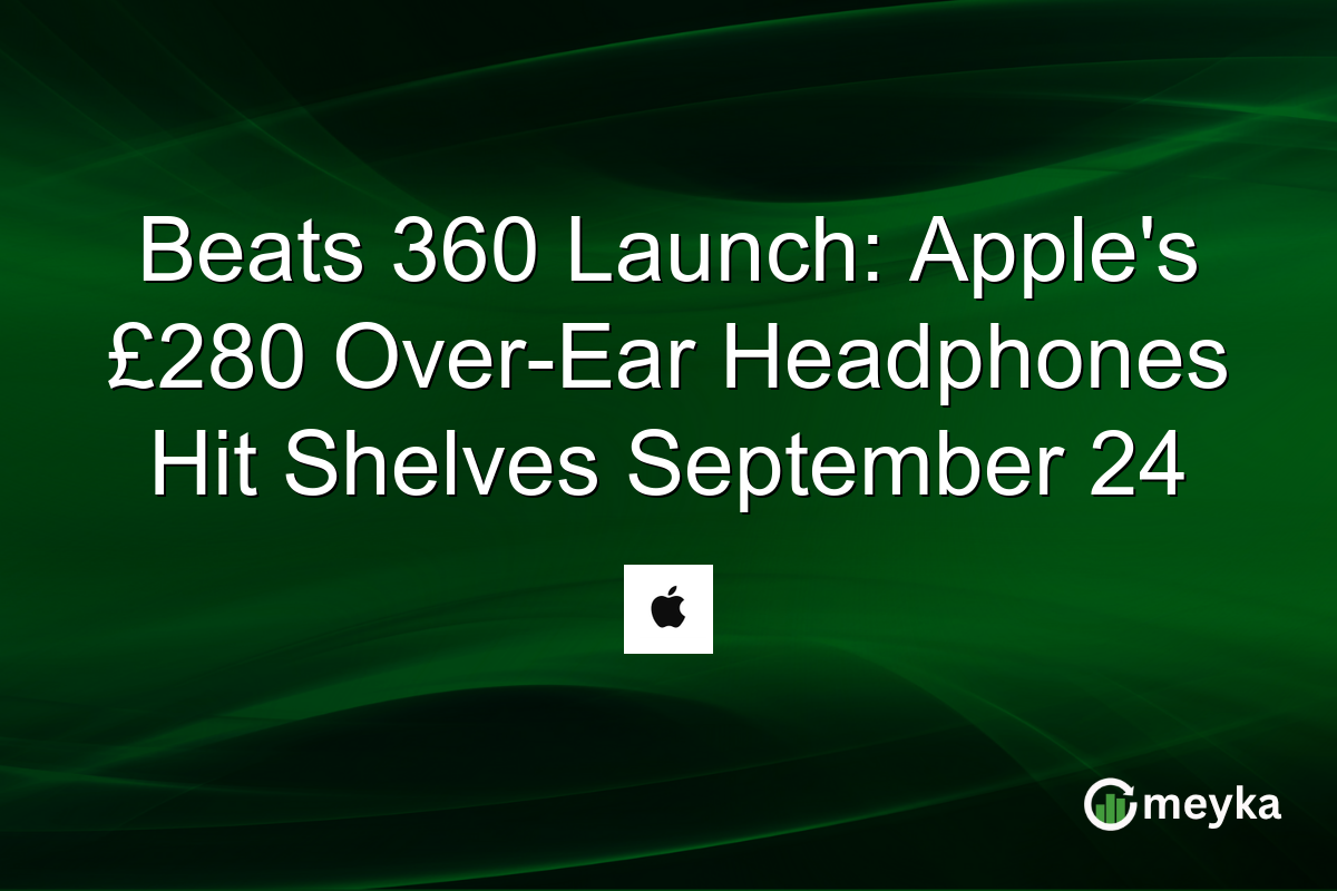 Beats 360 Launch: Apple’s £280 Over-Ear Headphones Hit Shelves September 24