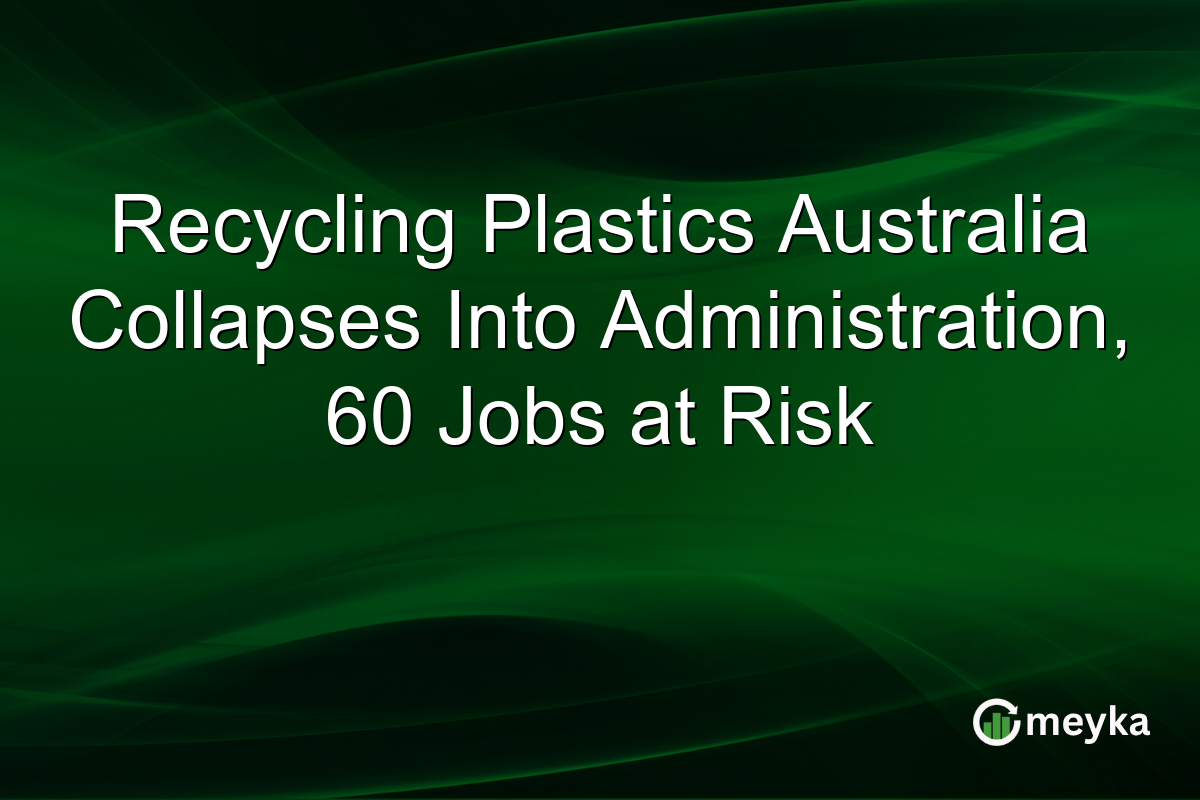 Recycling Plastics Australia Collapses Into Administration, 60 Jobs at Risk