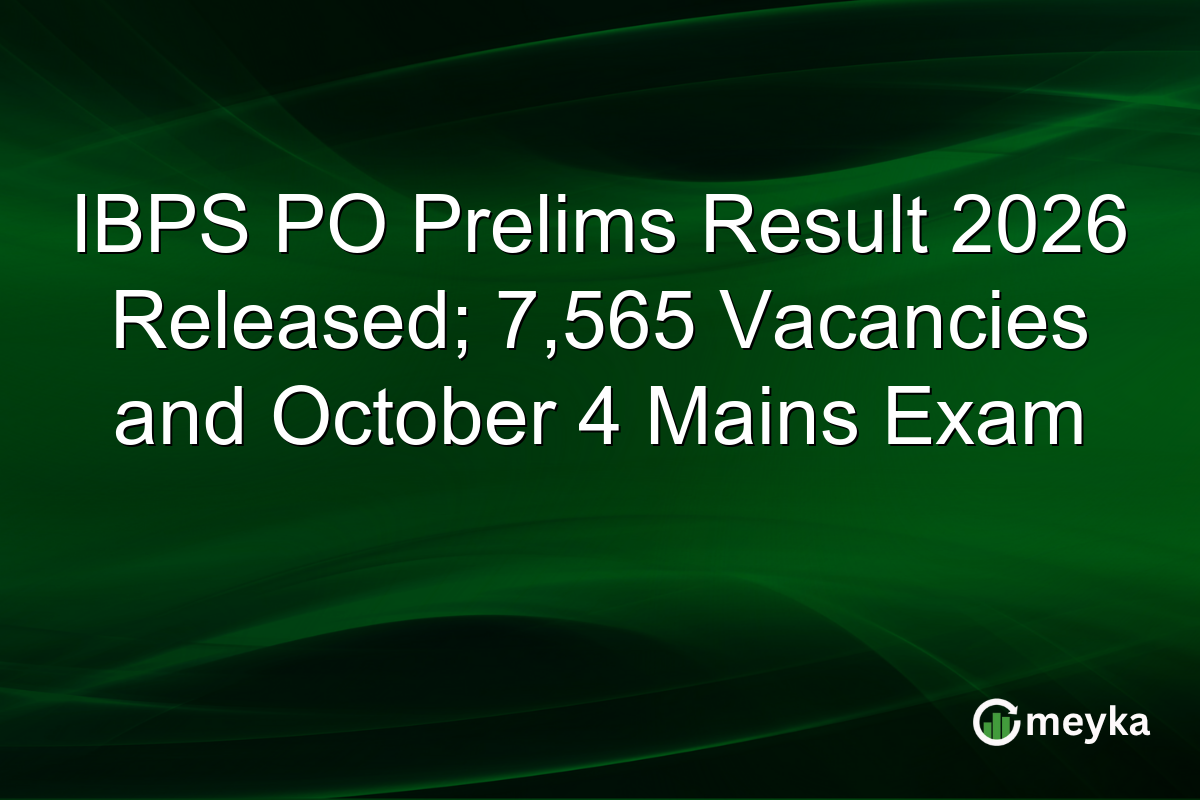 IBPS PO Prelims Result 2026 Released; 7,565 Vacancies and October 4 Mains Exam