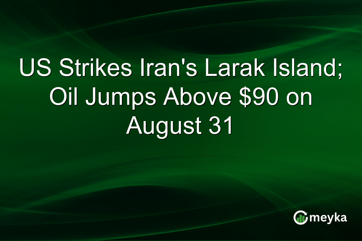 US Strikes Iran’s Larak Island; Oil Jumps Above $90 on August 31