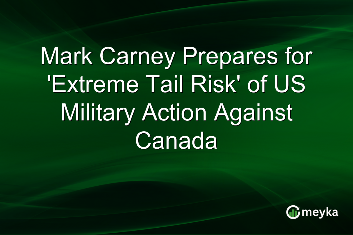 Mark Carney Prepares for ‘Extreme Tail Risk’ of US Military Action Against Canada