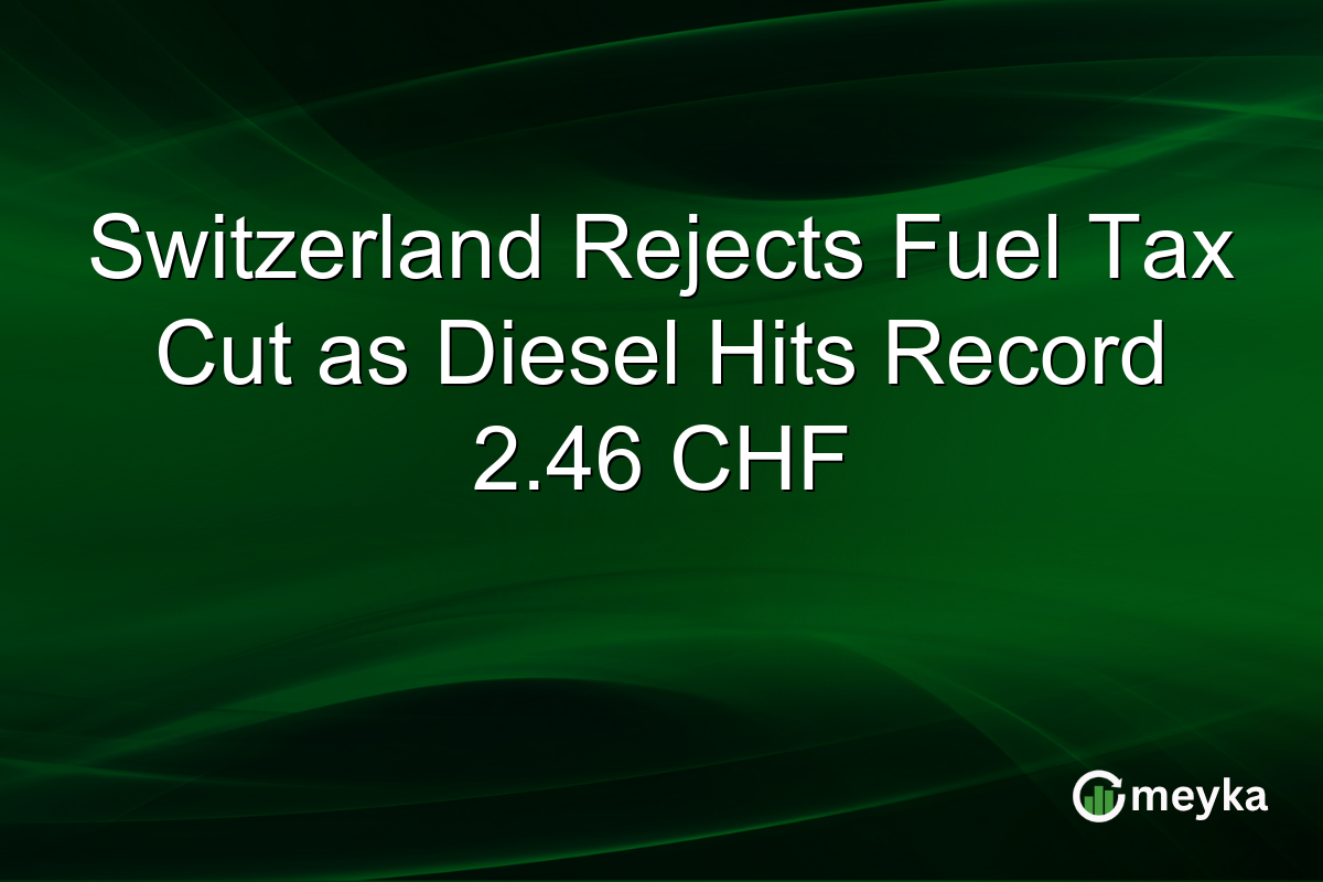 Switzerland Rejects Fuel Tax Cut as Diesel Hits Record 2.46 CHF
