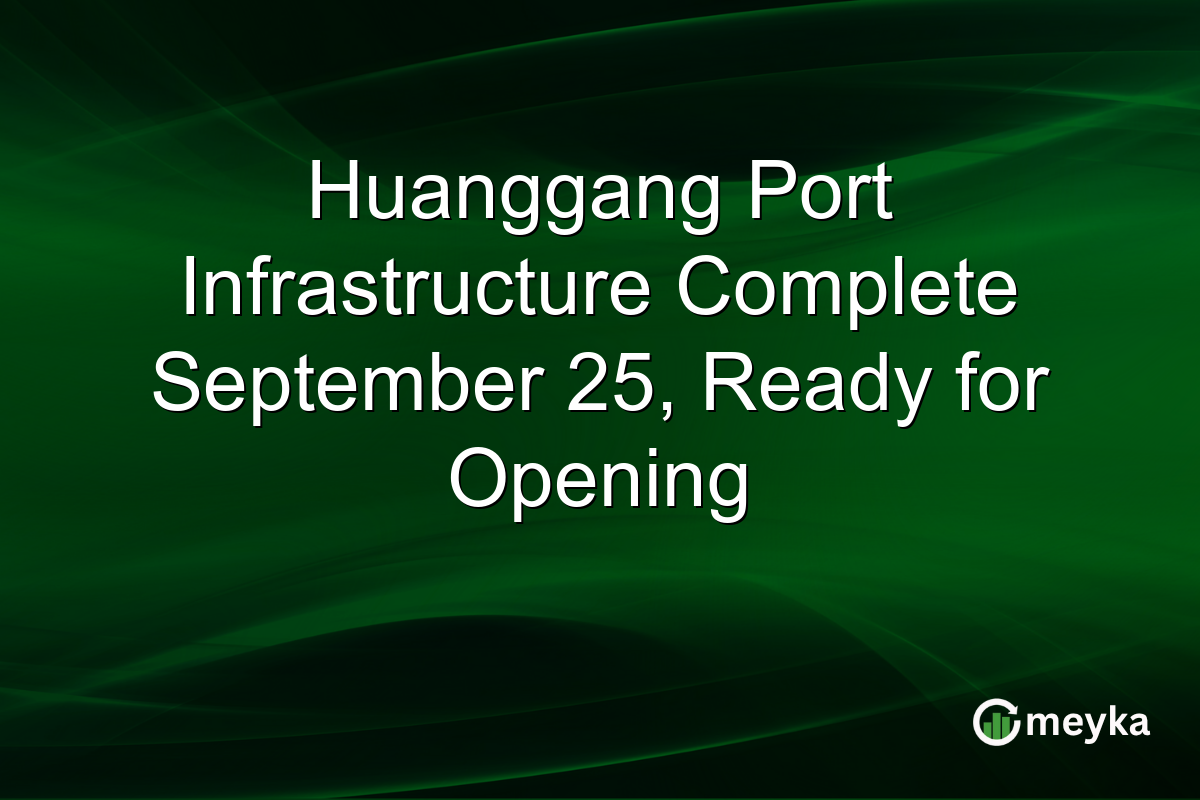 Huanggang Port Infrastructure Complete September 25, Ready for Opening