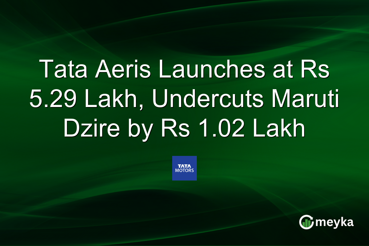 Tata Aeris Launches at Rs 5.29 Lakh, Undercuts Maruti Dzire by Rs 1.02 Lakh