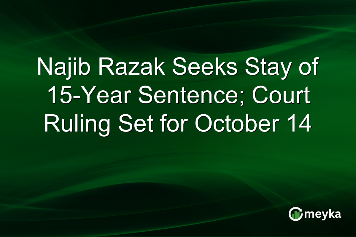 Najib Razak Seeks Stay of 15-Year Sentence; Court Ruling Set for October 14