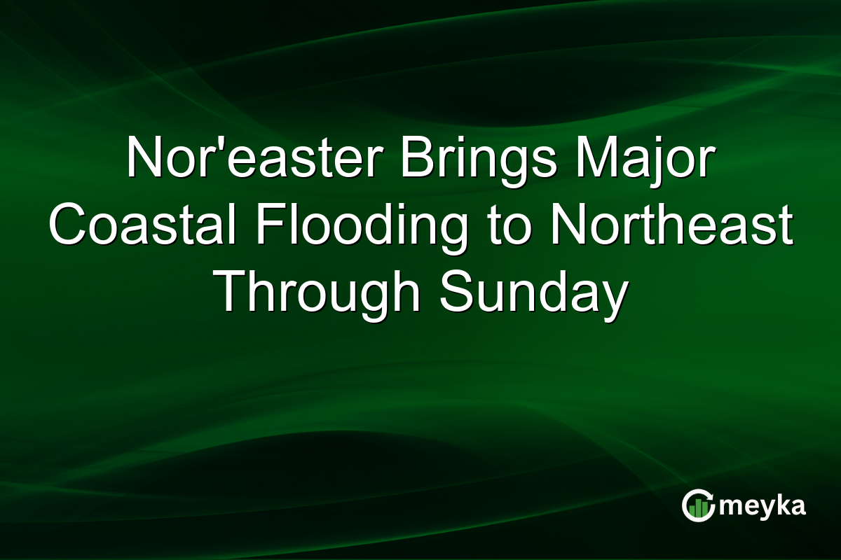 Nor’easter Brings Major Coastal Flooding to Northeast Through Sunday