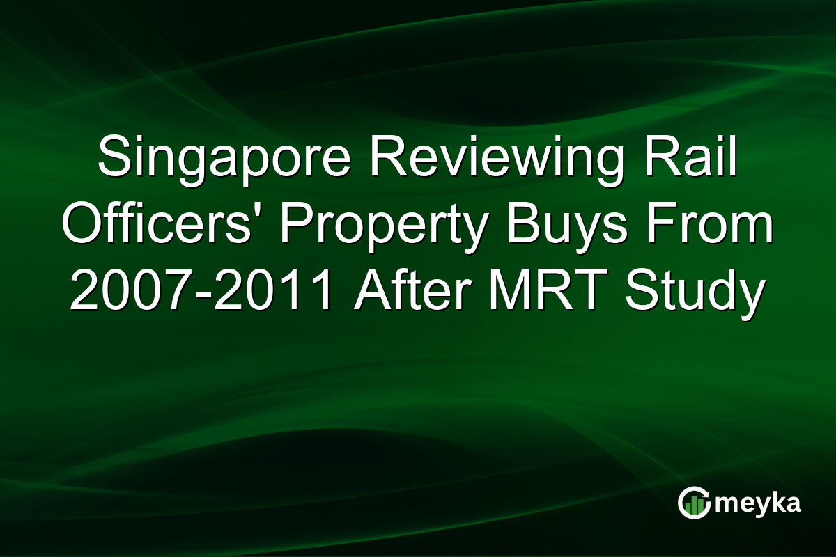 Singapore Reviewing Rail Officers’ Property Buys From 2007-2011 After MRT Study