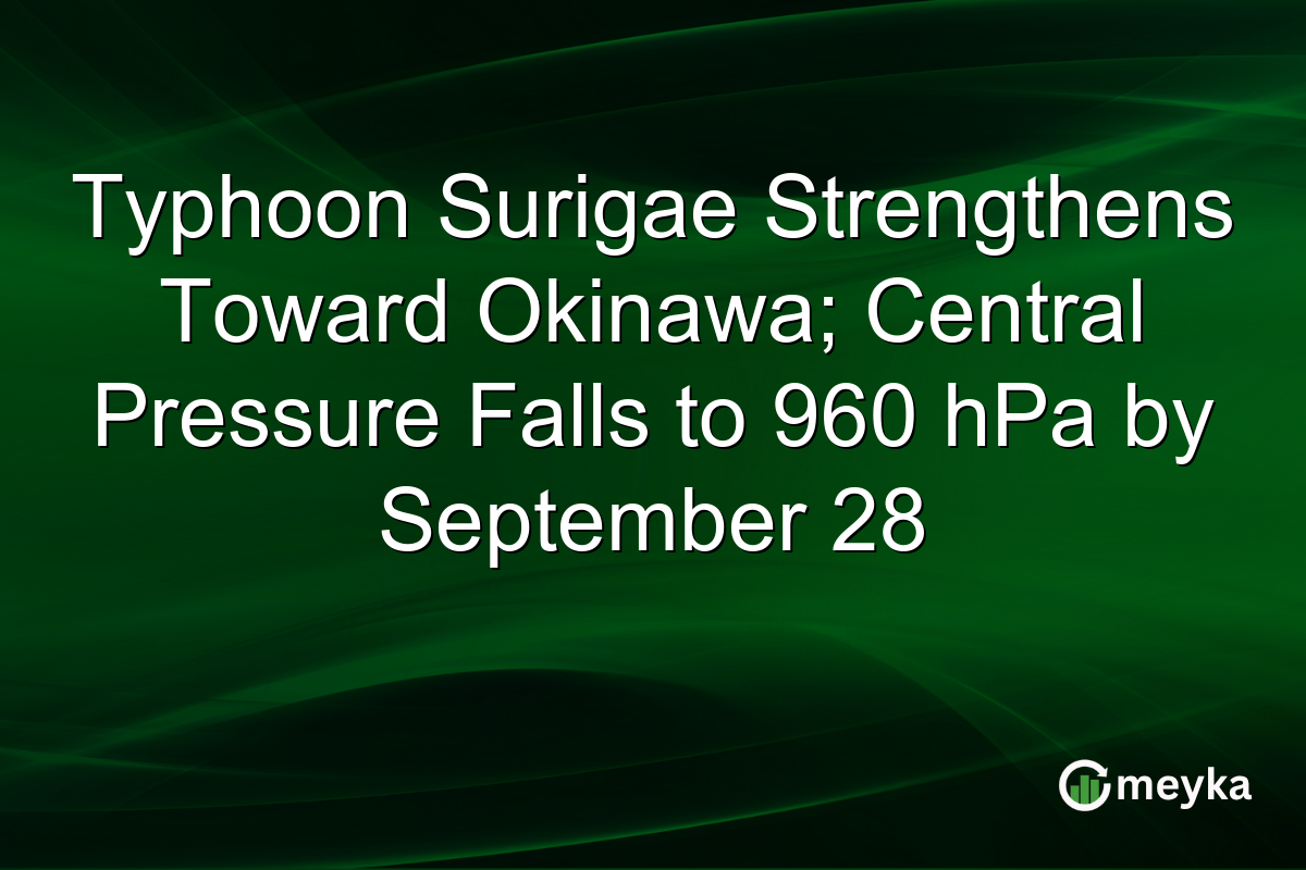 Typhoon Surigae Strengthens Toward Okinawa; Central Pressure Falls to 960 hPa by September 28