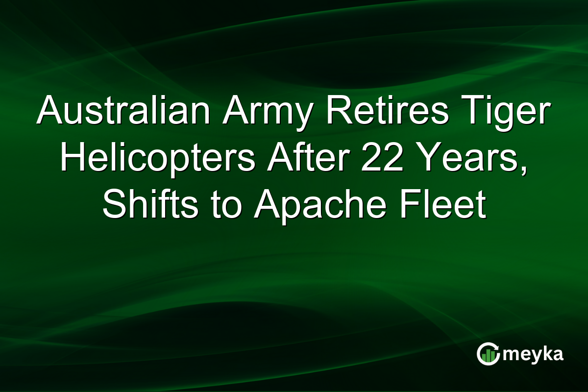 Australian Army Retires Tiger Helicopters After 22 Years, Shifts to Apache Fleet