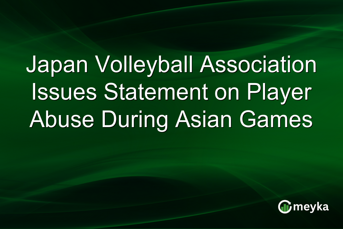 Japan Volleyball Association Issues Statement on Player Abuse During Asian Games