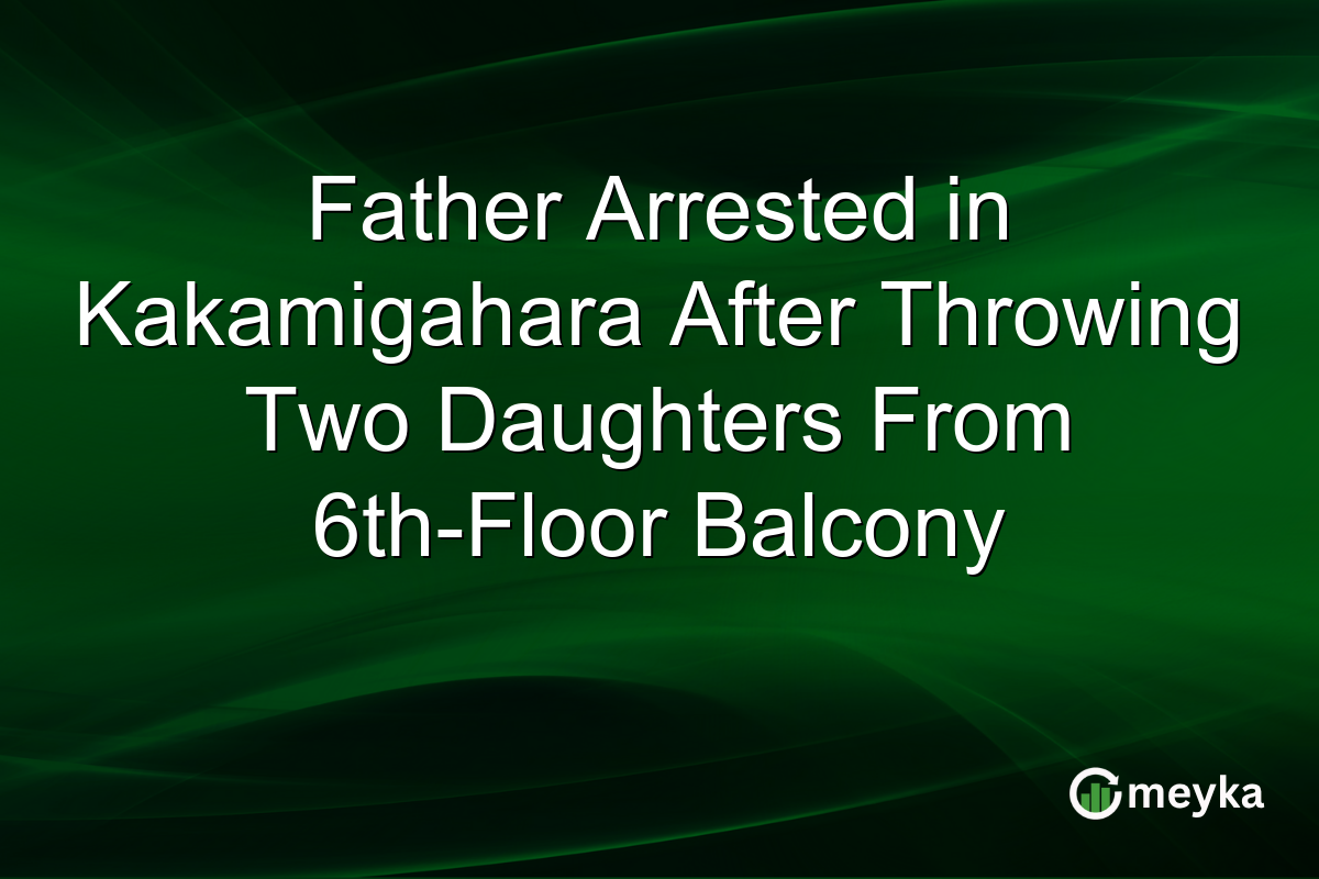 Father Arrested in Kakamigahara After Throwing Two Daughters From 6th-Floor Balcony