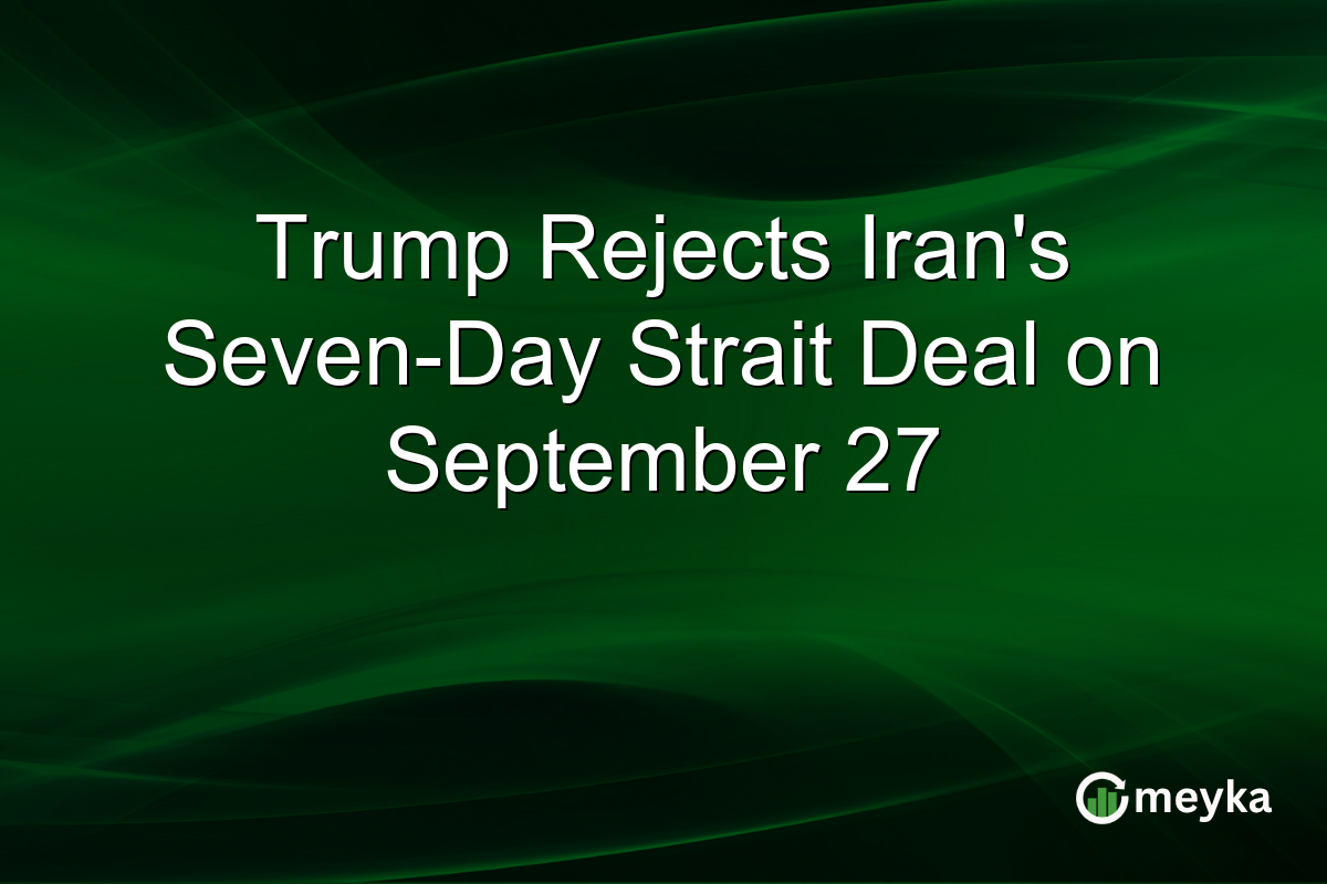 Trump Rejects Iran’s Seven-Day Strait Deal on September 27