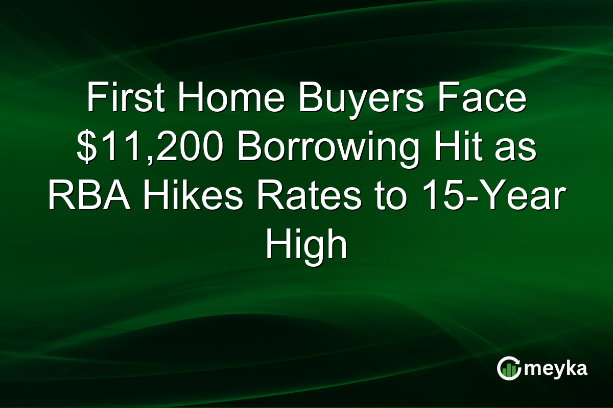 First Home Buyers Face $11,200 Borrowing Hit as RBA Hikes Rates to 15-Year High