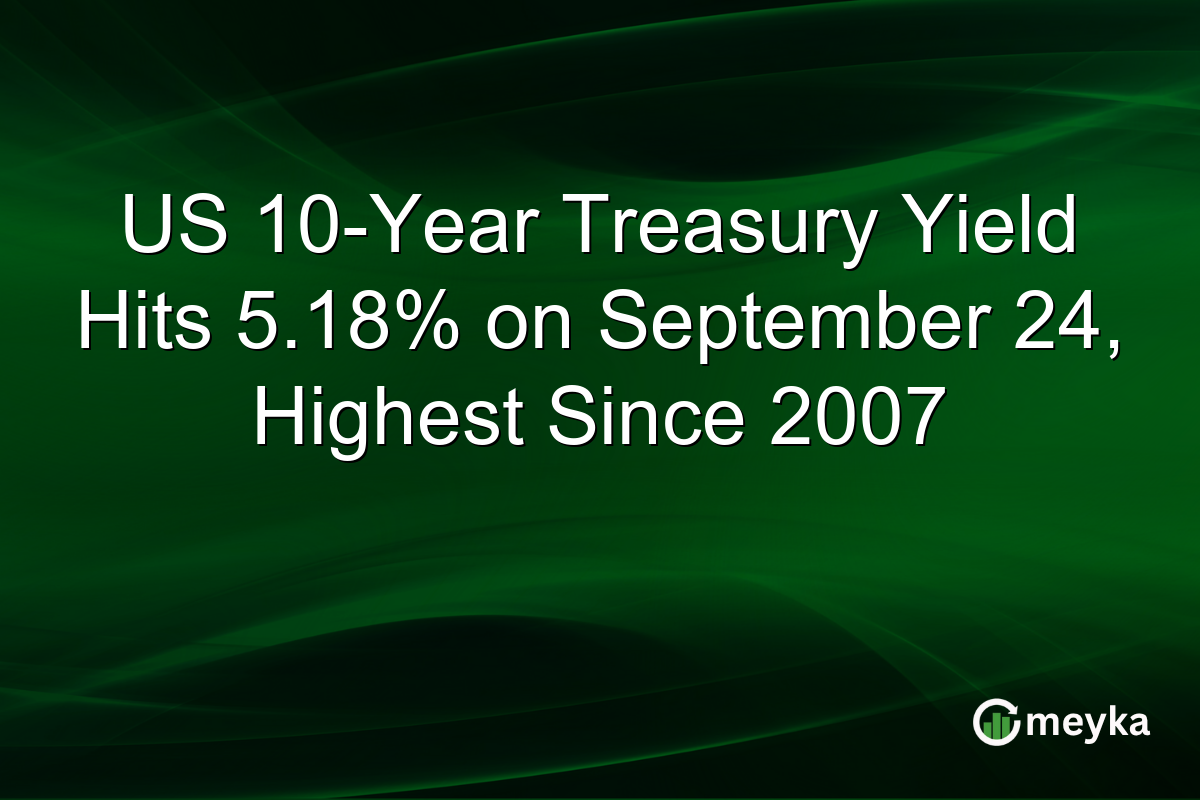 US 10-Year Treasury Yield Hits 5.18% on September 24, Highest Since 2007