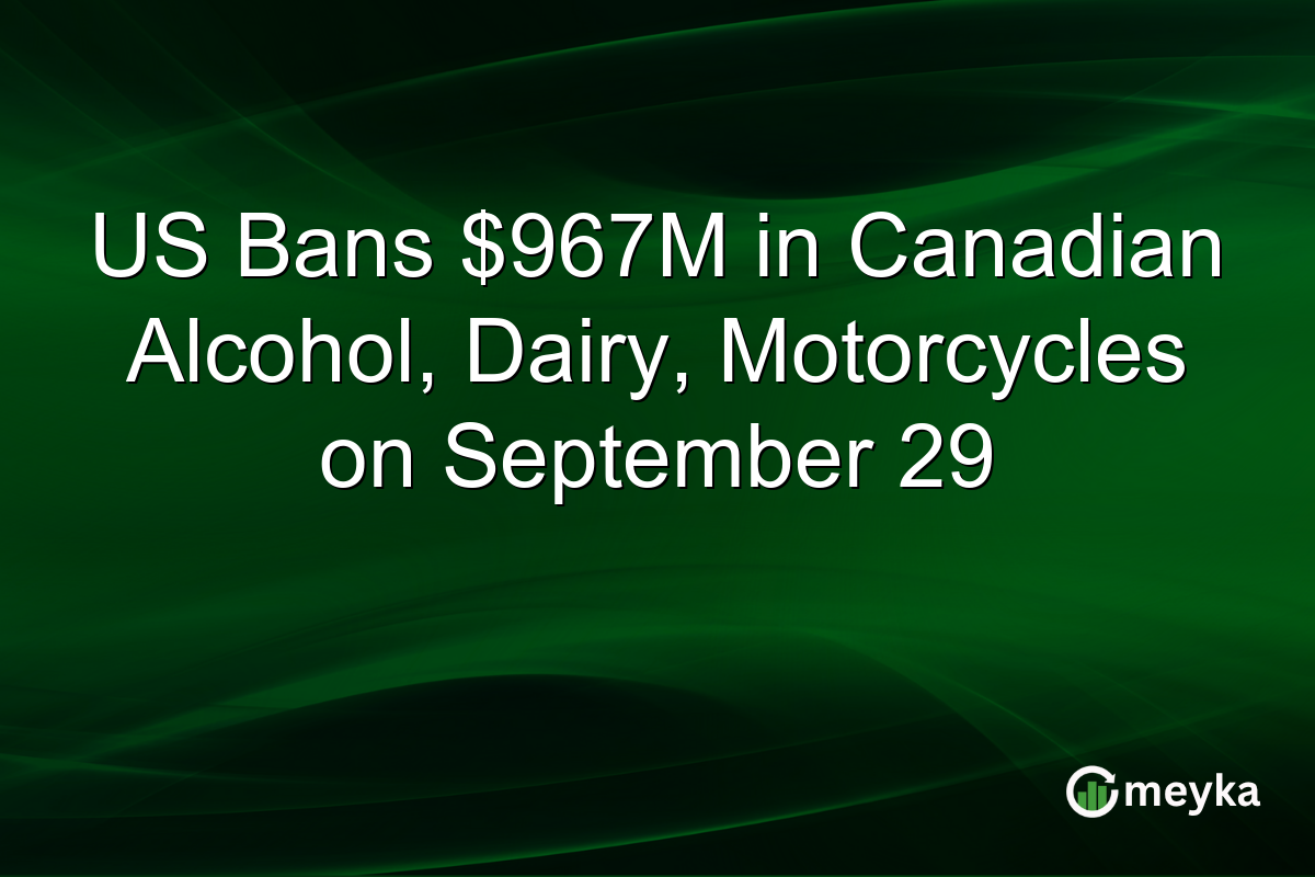US Bans $967M in Canadian Alcohol, Dairy, Motorcycles on September 29